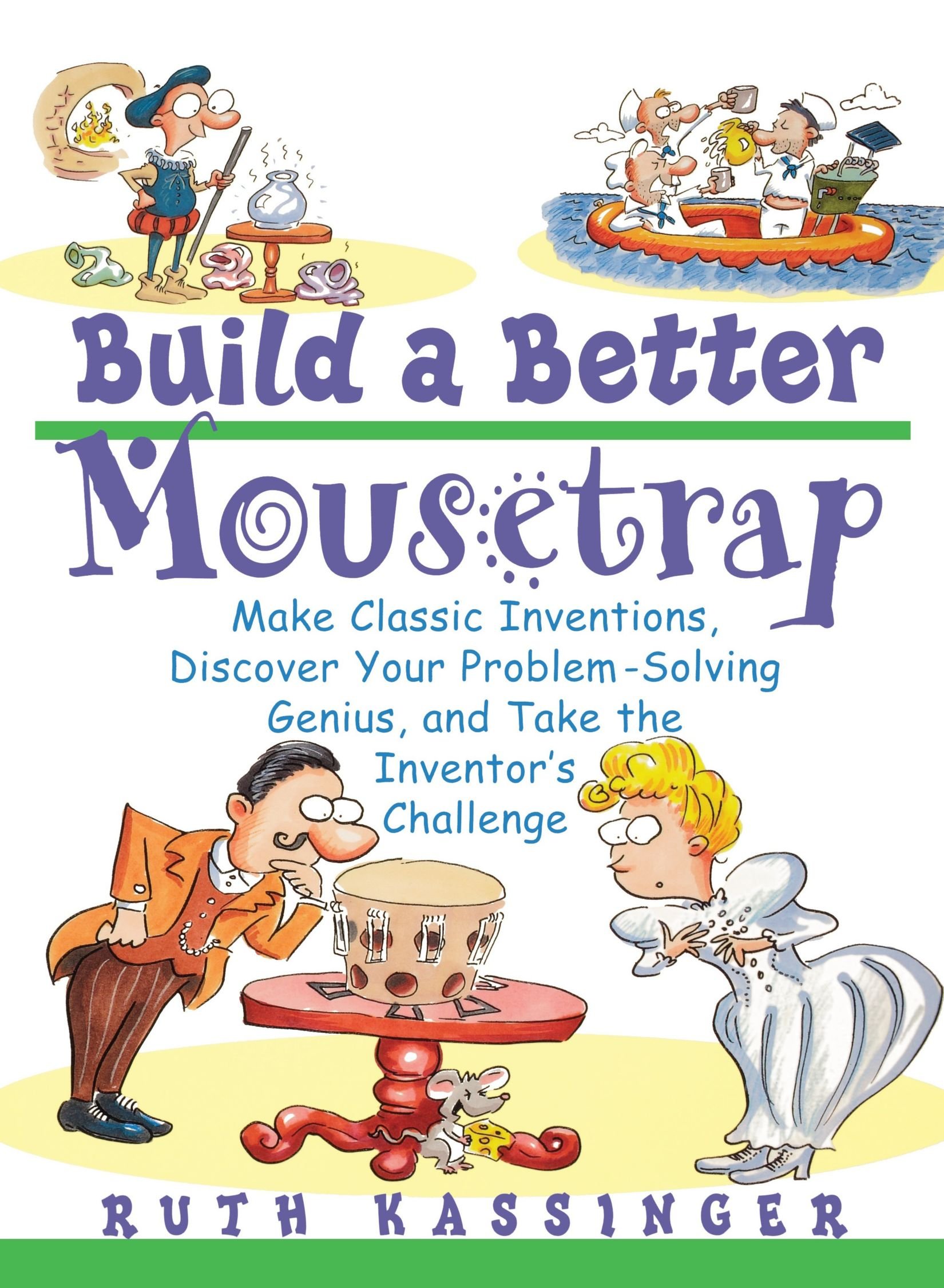 Build a Better Mousetrap: Make Classic Inventions, Discover Your Problem  Solving Genius, and Take the Inventor's Challenge